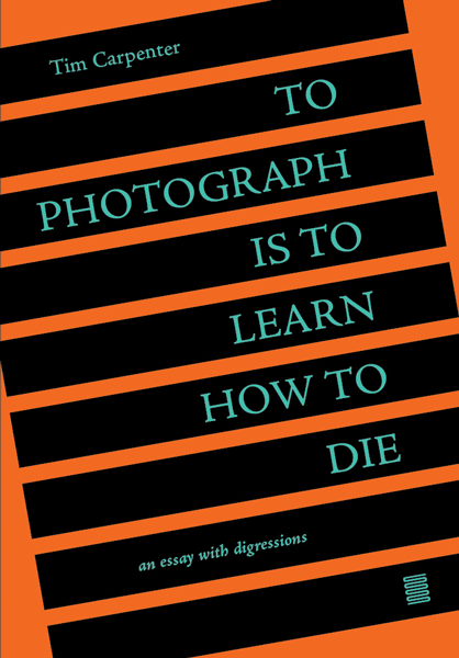 To Photograph Is To Learn How To Die: An Essay With Digressions