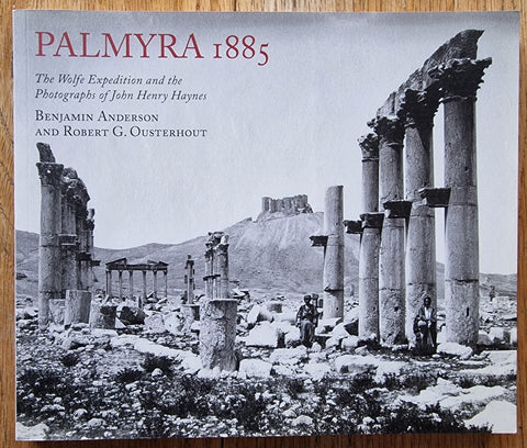 Palmyra 1885: The Wolfe Expedition and the Photographs of John Henry Haynes - Setanta Books