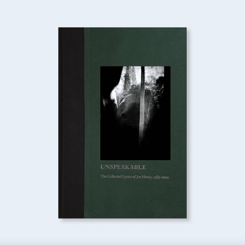 Unspeakable: The Collected Lyrics of Joe Henry, 1985–2020 - Setanta Books