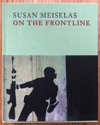 On the Frontline by Susan Meiselas | Photography | Setanta Books